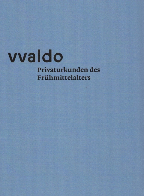 vvaldo – Privaturkunden des Frühmittelalters - 