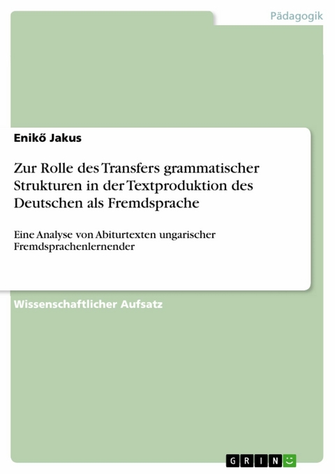Zur Rolle des Transfers grammatischer Strukturen in der Textproduktion des Deutschen als Fremdsprache - Enikő Jakus