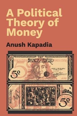 A Political Theory of Money - Anush Kapadia