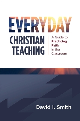 Everyday Christian Teaching - David I Smith