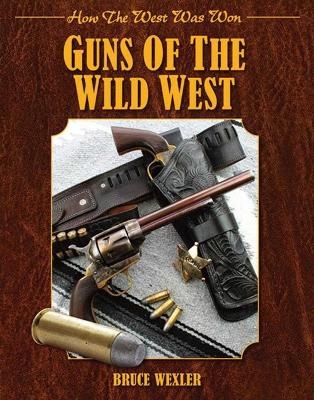 Guns of the Wild West (How the West Was Won) - Bruce Wexler