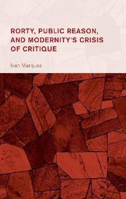 Rorty, Public Reason, and Modernity's Crisis of Critique - Ivan Marquez