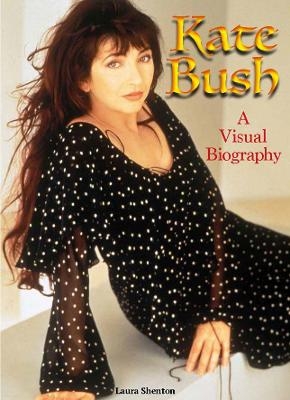 Kate Bush: A Visual Biography - Laura Shenton