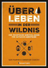 Überleben in der Wildnis - der praktische Survival-Guide für Outdoor-Abenteuer - Christian Casucci, Sam Martin