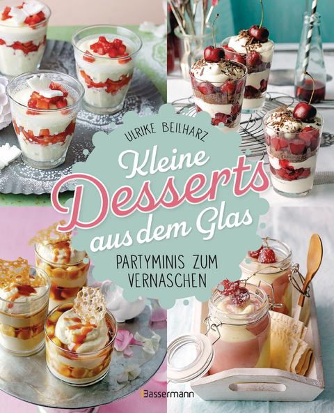 Kleine Desserts aus dem Glas. Partyminis zum Vernaschen. - Ulrike Beilharz