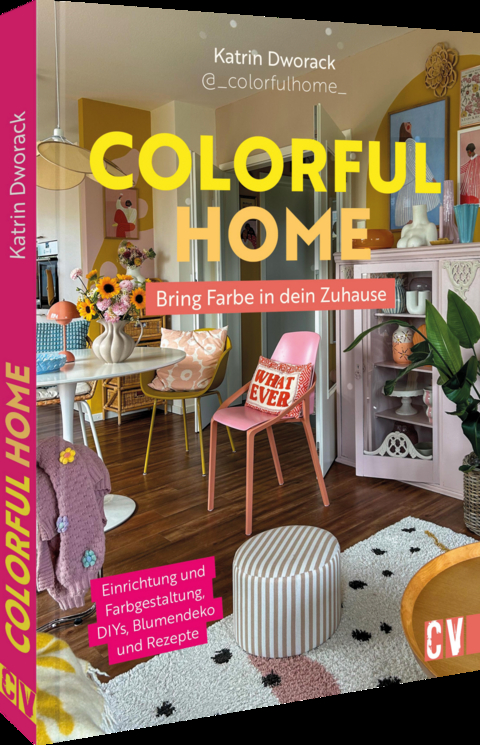 Colorful Home: Bring Farbe in dein Zuhause - Katrin Dworack