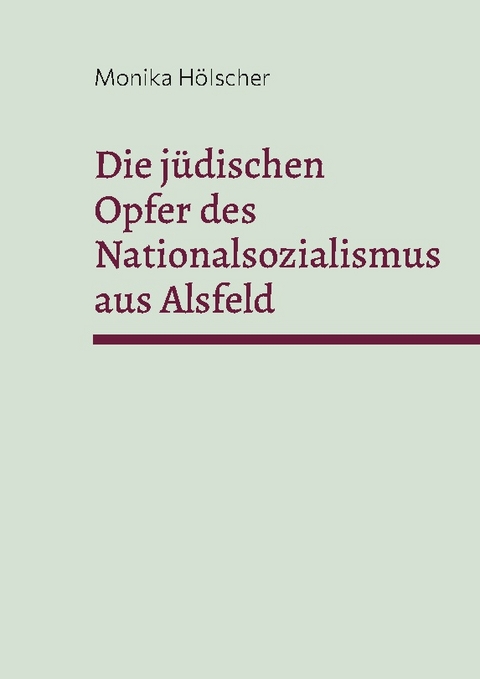 Die jüdischen Opfer des Nationalsozialismus aus Alsfeld - Monika Hölscher