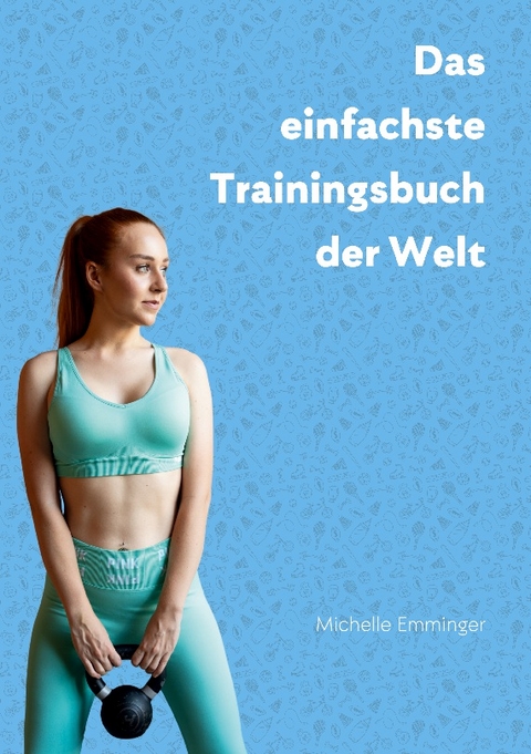 Das einfachste Trainingsbuch der Welt - Michelle Emminger