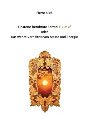 Einsteins berühmte Formel E = m·c2 - Pierre Alizé