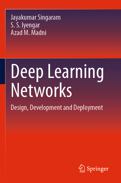 Deep Learning Networks - Jayakumar Singaram, S. S. Iyengar, Azad M. Madni