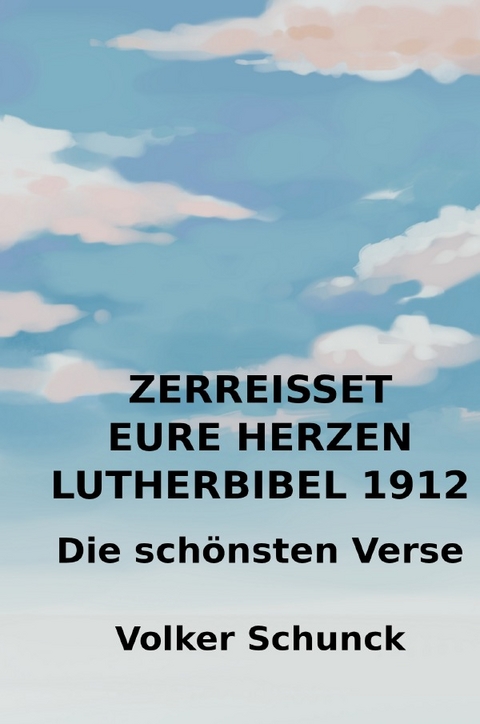 Zerreißet eure Herzen - Lutherbibel 1912 - Volker Schunck