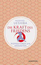 Die Kraft des Friedens - Morihei Ueshiba