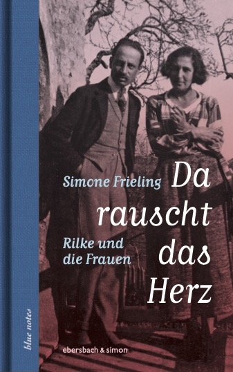 Da rauscht das Herz. Rilke und die Frauen - Simone Frieling