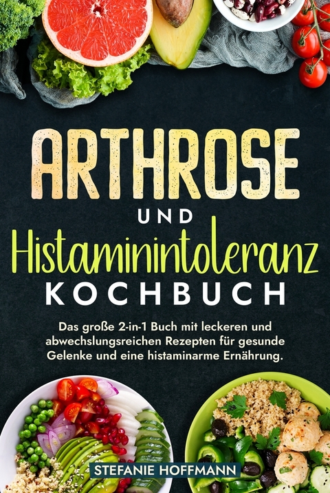 Arthrose und Histaminintoleranz Kochbuch - Stefanie Hoffmann