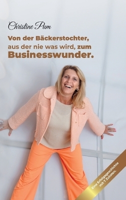 Von der Bäckerstochter, aus der nie was wird, zum Businesswunder. - Christine Pum