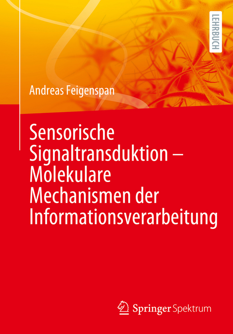 Sensorische Signaltransduktion – Molekulare Mechanismen der Informationsverarbeitung - Andreas Feigenspan