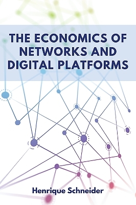 The Economics of Networks and Digital Platforms - Henrique Schneider