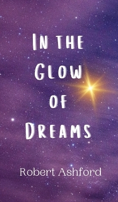 In the Glow of Dreams - Robert Ashford