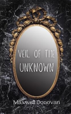 Veil of the Unknown - Maxwell Donovan