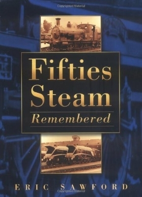 Fifties Steam Remembered - Eric Sawford