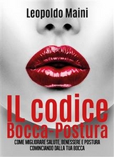 Il codice Bocca-Postura. Come migliorare salute, benessere e postura cominciando dalla tua bocca - Leopoldo Maini