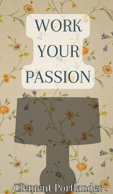 Work Your Passion - Clement Portlander