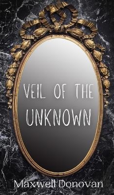 Veil of the Unknown - Maxwell Donovan