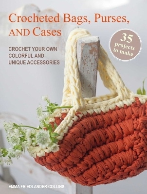 Crocheted Bags, Purses, and Cases: 35 Projects to Make - Emma Friedlander-Collins