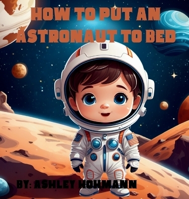 How To Put An Astronaut To Bed - Ashley Hohmann