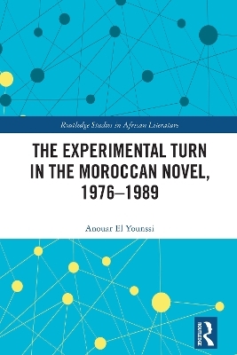 The Experimental Turn in the Moroccan Novel, 1976-1989 - Anouar El Younssi