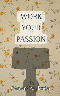 Work Your Passion - Clement Portlander