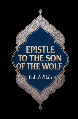 Epistle to the Son of the Wolf -  Bahá'u'lláh