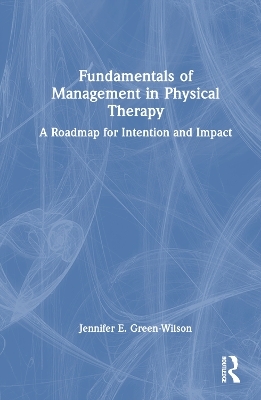 Fundamentals of Management in Physical Therapy - Jennifer E. Green-Wilson