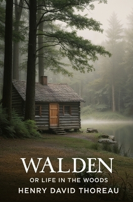 Walden, or Life in the Woods - Henry David Thoreau