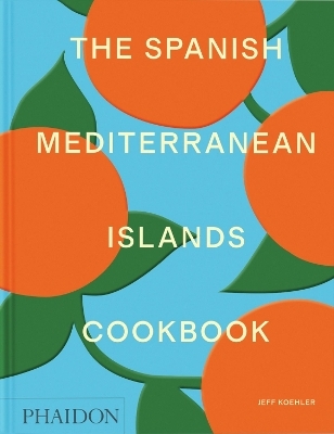 The Spanish Mediterranean Islands Cookbook - Jeff Koehler