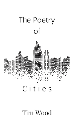 The Poetry of Cities - Tim Wood