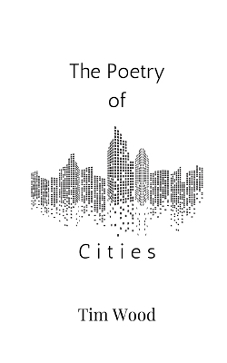 The Poetry of Cities - Tim Wood