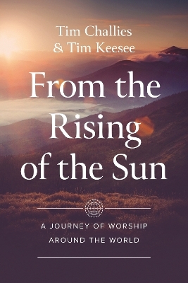 From the Rising of the Sun - Tim Challies, Tim Keesee