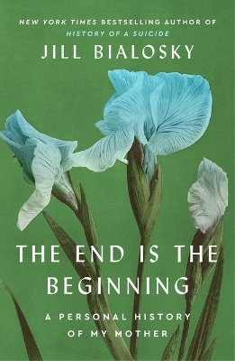 The End Is the Beginning - Jill Bialosky