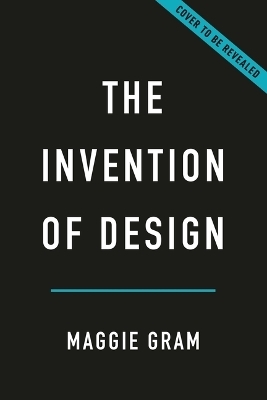 The Invention of Design - Maggie Gram