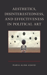 Aesthetics, Disinterestedness, and Effectiveness in Political Art -  Maria-Alina Asavei