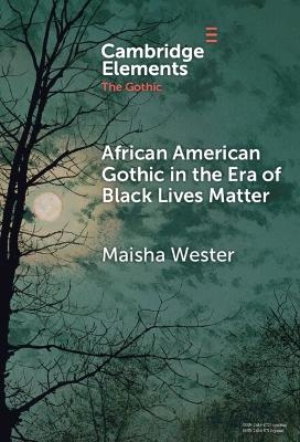 African American Gothic in the Era of Black Lives Matter - Maisha Wester