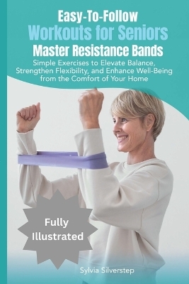 Easy-To-Follow Workouts for Seniors-Master Resistance Band Exercises - Sylvia Silverstep