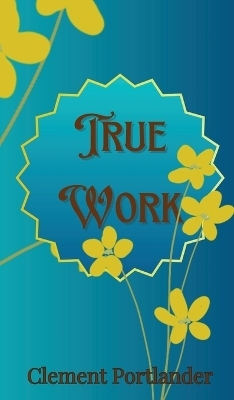 True Work - Clement Portlander