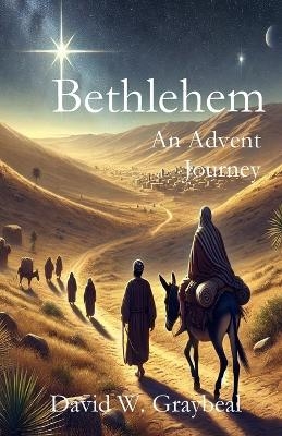 Bethlehem An Advent Journey - David W Graybeal