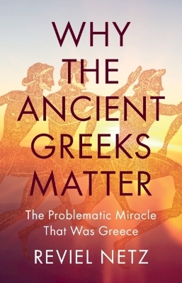 Why the Ancient Greeks Matter - Reviel Netz