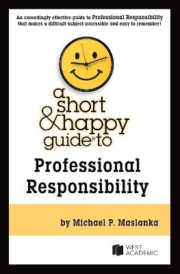 A Short & Happy Guide to Professional Responsibility - Michael P. Maslanka