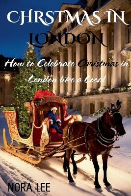 Christmas In London Guide - Nora Lee