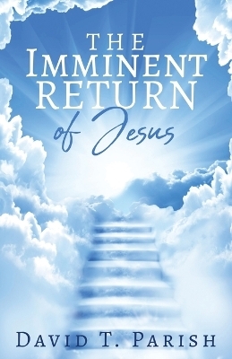 The Imminent Return of Jesus - David T Parish