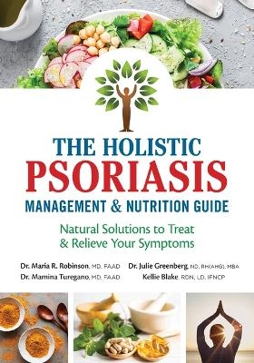 The Holistic Psoriasis Management and Nutrition Guide - Dr Maria R Robinson, Dr Mamina Turegano, Dr Julie Greenberg, Kellie Blake